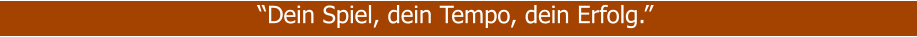 �Dein Spiel, dein Tempo, dein Erfolg.�