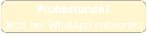 Probestunde?Jetzt per WhatApp antworten