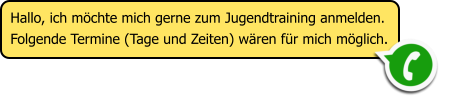 Hallo, ich m�chte mich gerne zum Jugendtraining anmelden. Folgende Termine (Tage und Zeiten) w�ren f�r mich m�glich.
