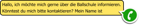 Bitte lesen: Datenschutz WhatsApp  Hallo, ich m�chte mich gerne �ber die Ballschule informieren.K�nntest du mich bitte kontaktieren? Mein Name ist