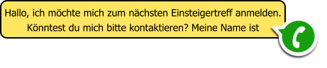 Hallo, ich m�chte mich zum n�chsten Einsteigertreff anmelden. K�nntest du mich bitte kontaktieren? Meine Name ist
